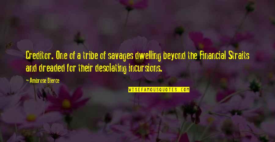 Dreaded Quotes By Ambrose Bierce: Creditor. One of a tribe of savages dwelling