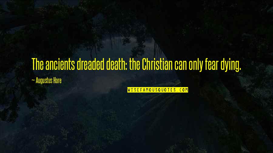 Dreaded Quotes By Augustus Hare: The ancients dreaded death: the Christian can only