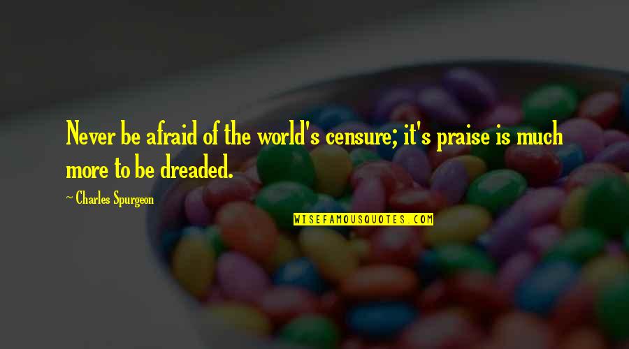 Dreaded Quotes By Charles Spurgeon: Never be afraid of the world's censure; it's