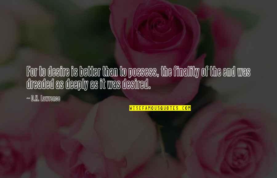 Dreaded Quotes By D.H. Lawrence: For to desire is better than to possess,