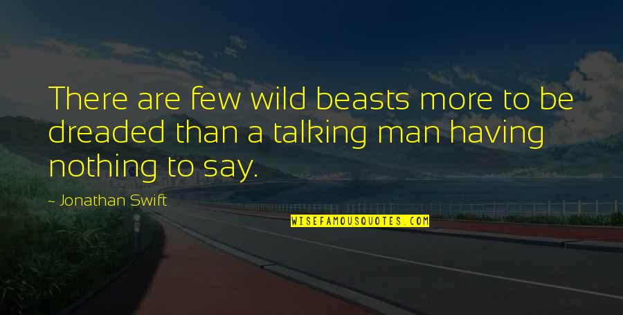 Dreaded Quotes By Jonathan Swift: There are few wild beasts more to be