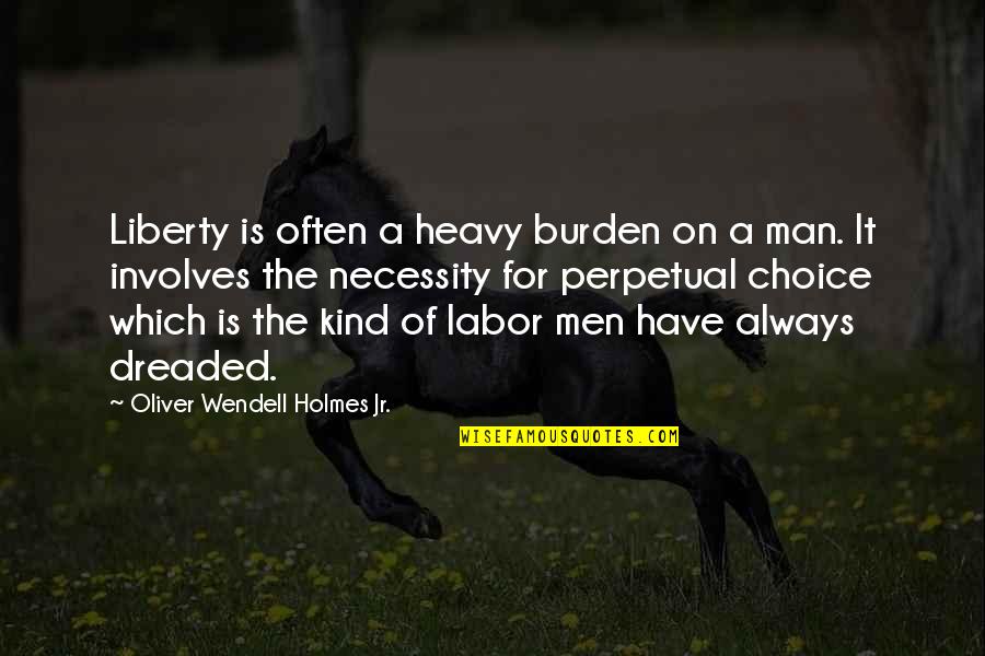 Dreaded Quotes By Oliver Wendell Holmes Jr.: Liberty is often a heavy burden on a