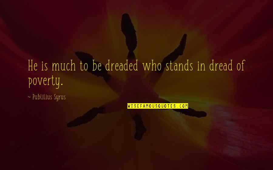 Dreaded Quotes By Publilius Syrus: He is much to be dreaded who stands
