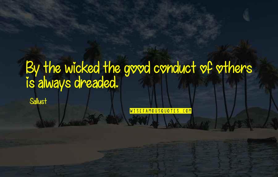 Dreaded Quotes By Sallust: By the wicked the good conduct of others