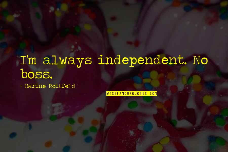 Dreadfullhippie Quotes By Carine Roitfeld: I'm always independent. No boss.