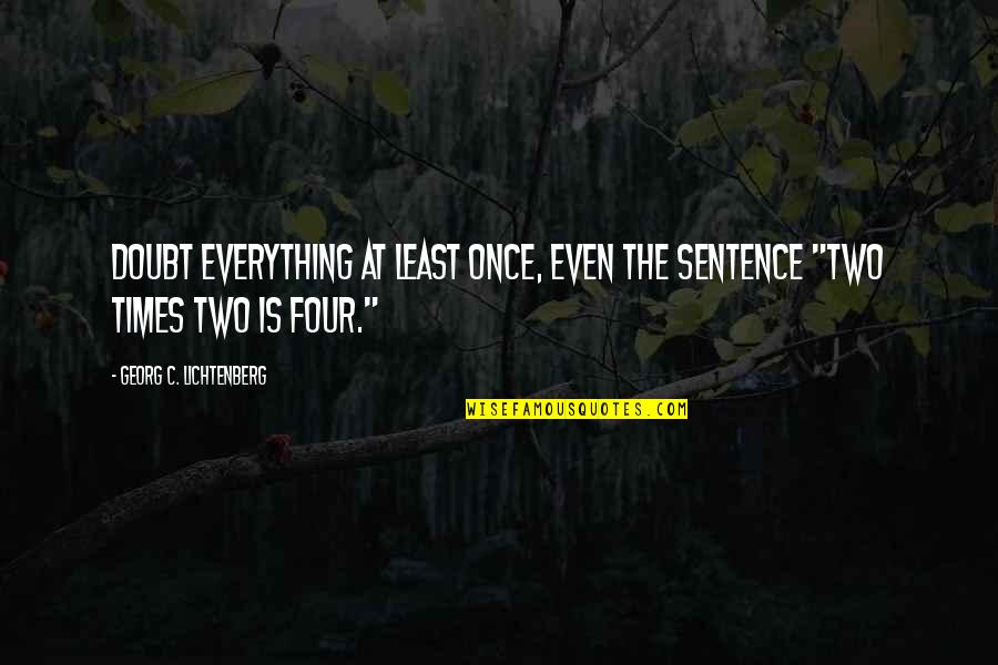 Dreadfullhippie Quotes By Georg C. Lichtenberg: Doubt everything at least once, even the sentence