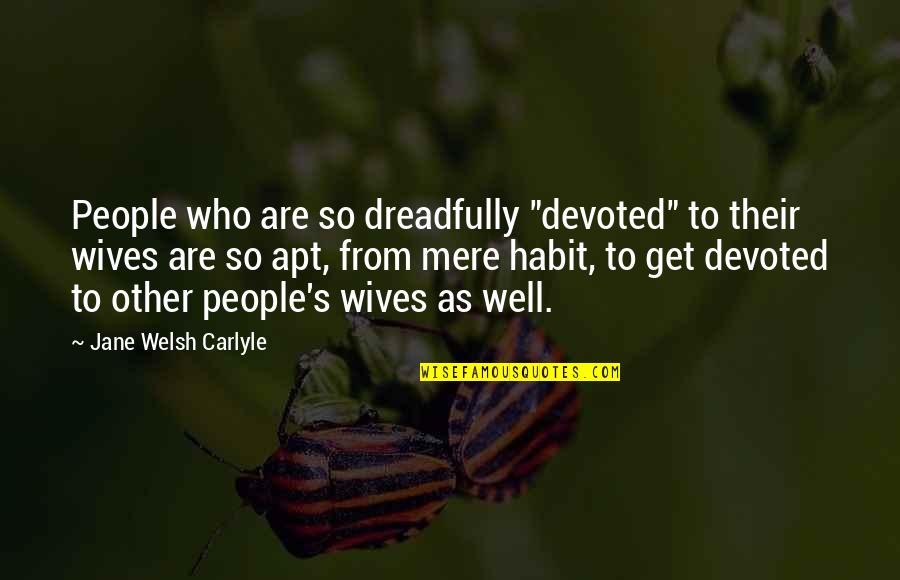 Dreadfully Quotes By Jane Welsh Carlyle: People who are so dreadfully "devoted" to their