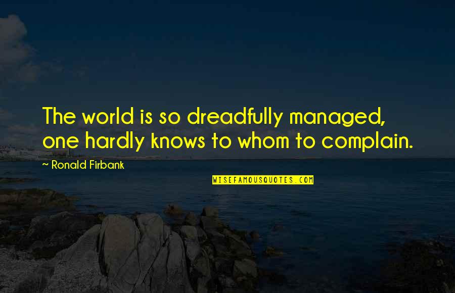 Dreadfully Quotes By Ronald Firbank: The world is so dreadfully managed, one hardly