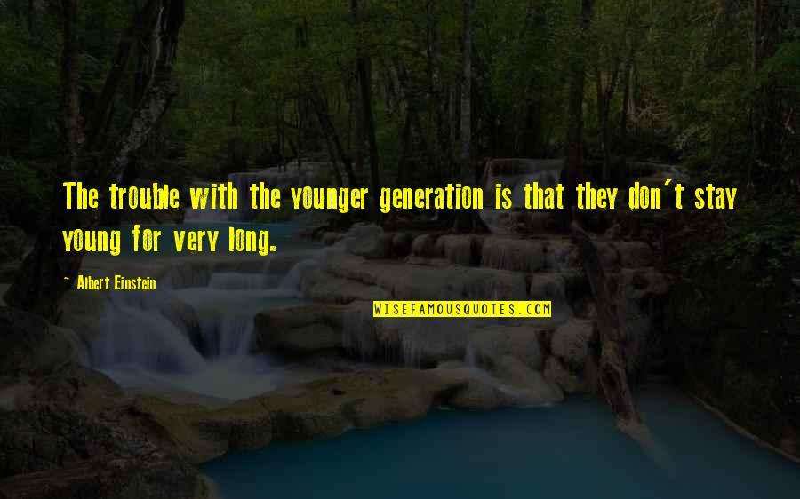 Dreadfuls Quotes By Albert Einstein: The trouble with the younger generation is that Dreadfuls Quotes By Albert Einstein: The trouble with the younger generation is that