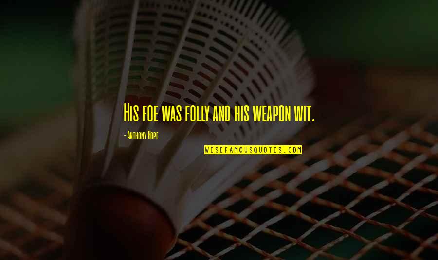 Dreadfuls Quotes By Anthony Hope: His foe was folly and his weapon wit. Dreadfuls Quotes By Anthony Hope: His foe was folly and his weapon wit.