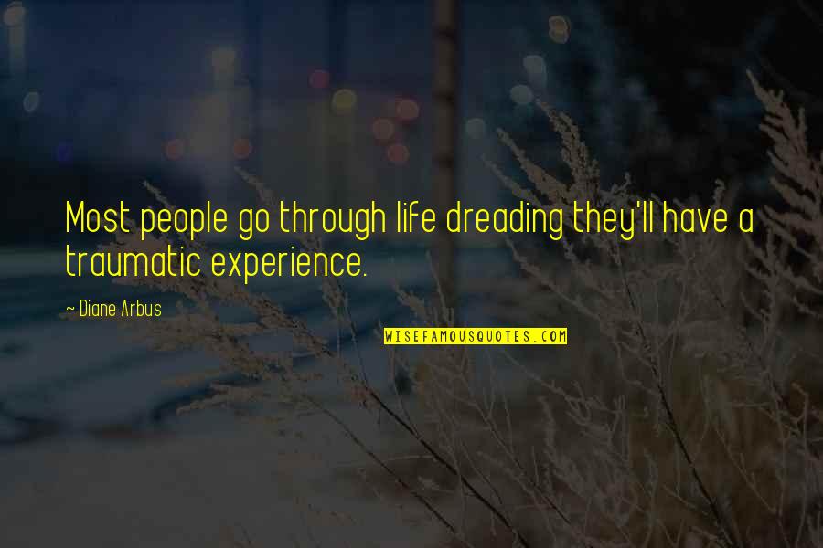 Dreading Life Quotes By Diane Arbus: Most people go through life dreading they'll have