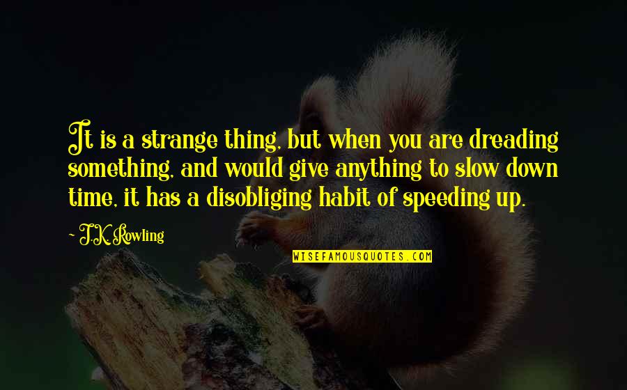 Dreading Quotes By J.K. Rowling: It is a strange thing, but when you