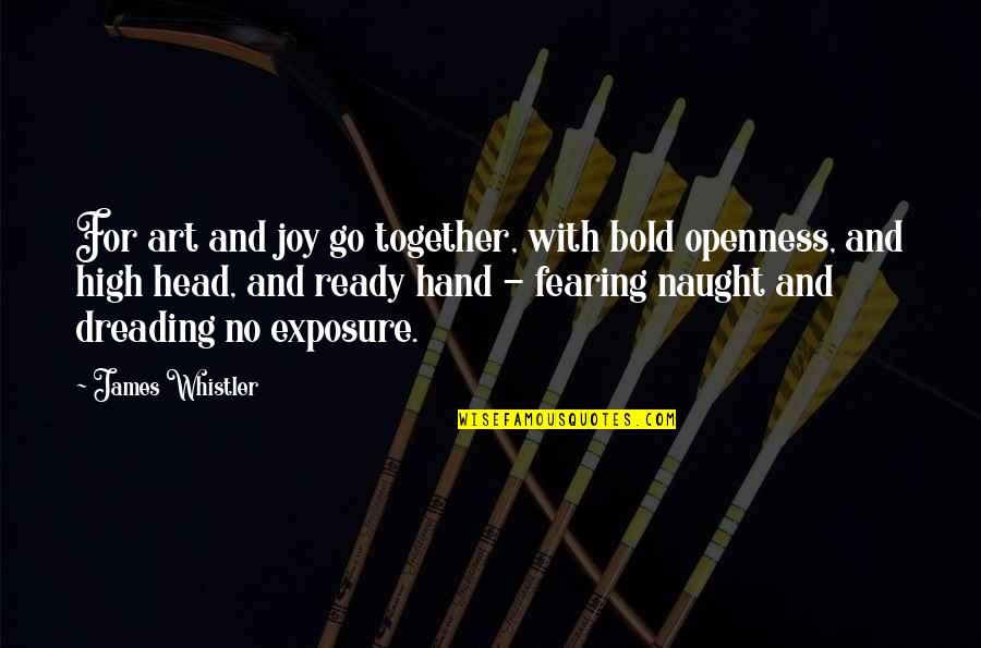Dreading Quotes By James Whistler: For art and joy go together, with bold