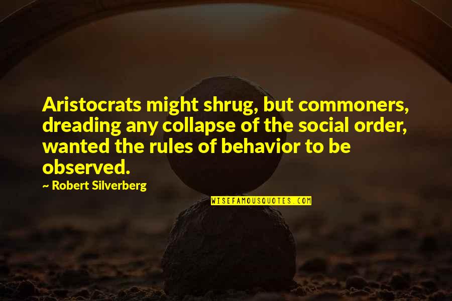 Dreading Quotes By Robert Silverberg: Aristocrats might shrug, but commoners, dreading any collapse