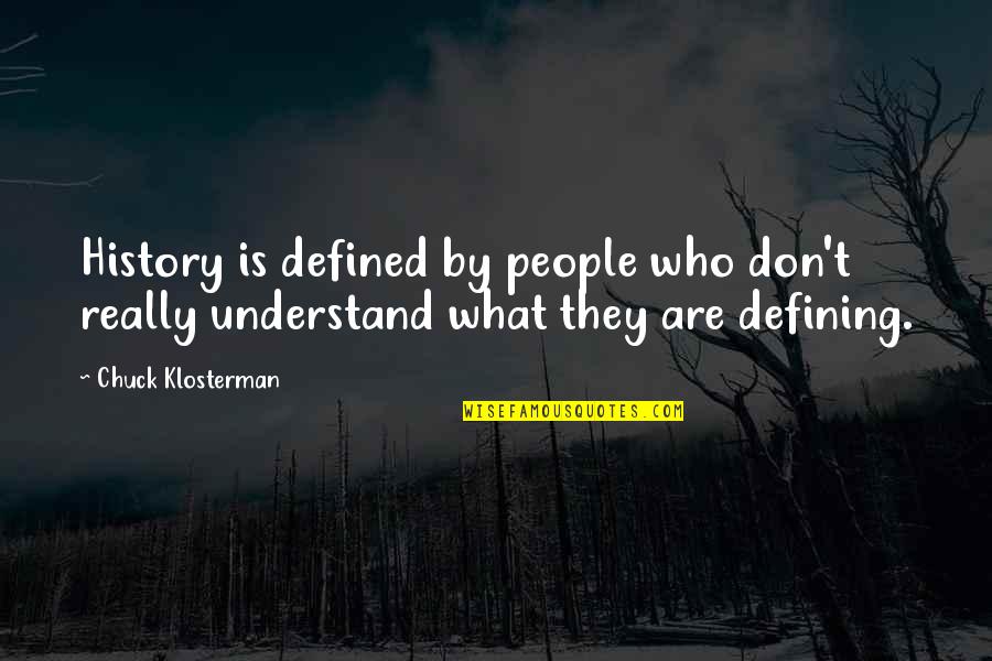 Dreading Today Quotes By Chuck Klosterman: History is defined by people who don't really