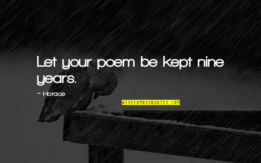 Dreading Today Quotes By Horace: Let your poem be kept nine years.