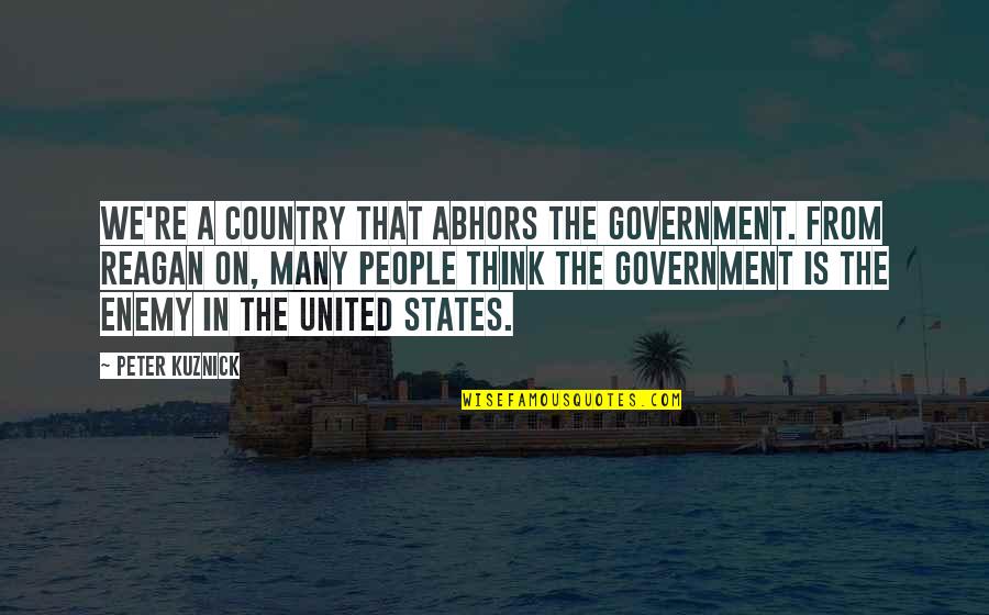 Dreading Today Quotes By Peter Kuznick: We're a country that abhors the government. From Dreading Today Quotes By Peter Kuznick: We're a country that abhors the government. From