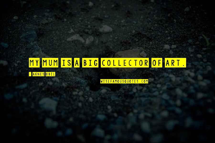 Dreading Tomorrow Quotes By Agnes Obel: My mum is a big collector of art.