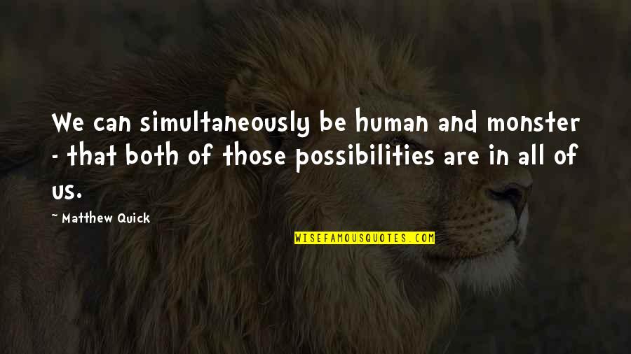 Dreading Tomorrow Quotes By Matthew Quick: We can simultaneously be human and monster -
