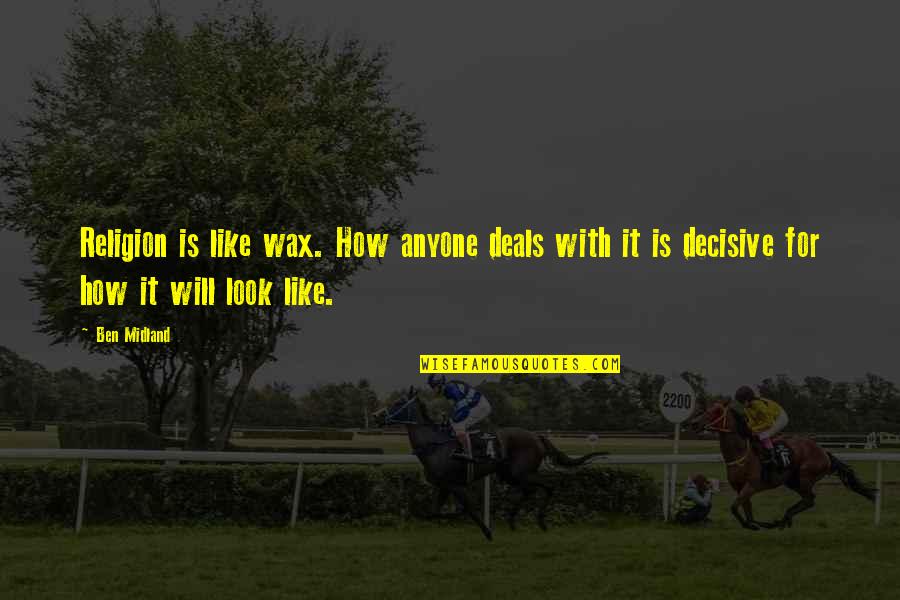 Dreading Work Tomorrow Quotes By Ben Midland: Religion is like wax. How anyone deals with