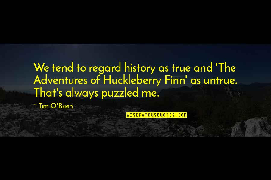 Dreadlocked Member Quotes By Tim O'Brien: We tend to regard history as true and Dreadlocked Member Quotes By Tim O'Brien: We tend to regard history as true and