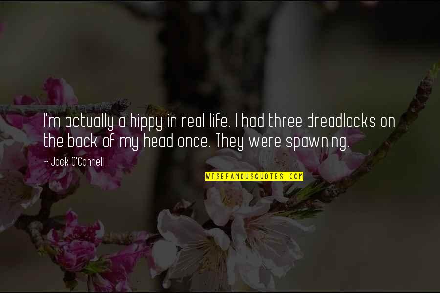 Dreadlocks Quotes By Jack O'Connell: I'm actually a hippy in real life. I