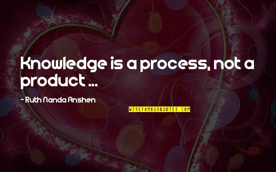 Dreadlocks Quotes By Ruth Nanda Anshen: Knowledge is a process, not a product ...