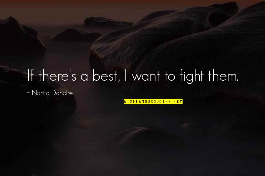 Dreadlord Funny Quotes By Nonito Donaire: If there's a best, I want to fight