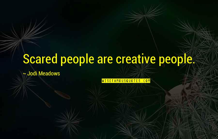 Dreadly Quotes By Jodi Meadows: Scared people are creative people.