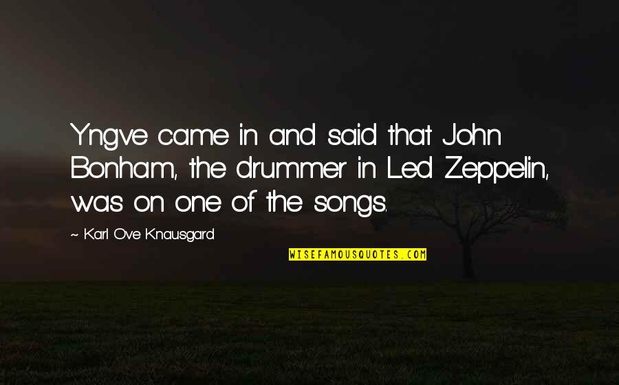 Dreadnaughts Logo Quotes By Karl Ove Knausgard: Yngve came in and said that John Bonham, Dreadnaughts Logo Quotes By Karl Ove Knausgard: Yngve came in and said that John Bonham,