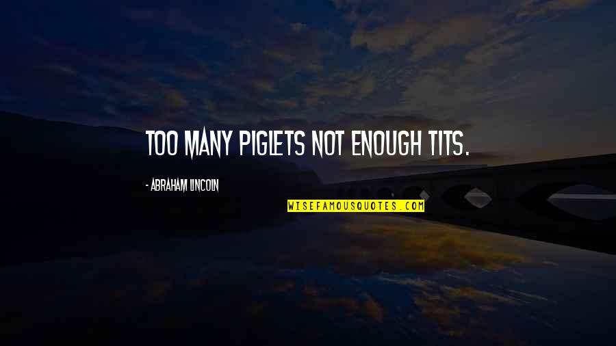 Dreadnaughts Pound Quotes By Abraham Lincoln: Too many piglets not enough tits. Dreadnaughts Pound Quotes By Abraham Lincoln: Too many piglets not enough tits.