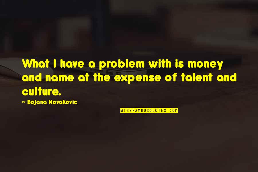 Dreadnoughts Star Quotes By Bojana Novakovic: What I have a problem with is money Dreadnoughts Star Quotes By Bojana Novakovic: What I have a problem with is money
