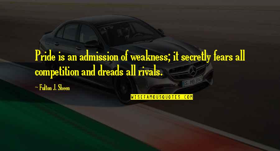 Dreads Quotes By Fulton J. Sheen: Pride is an admission of weakness; it secretly