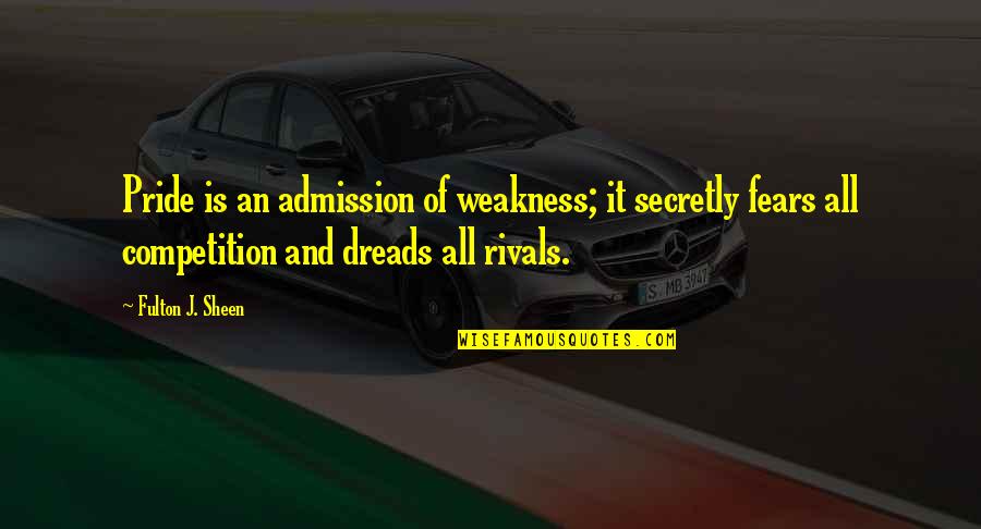 Dreads Quotes By Fulton J. Sheen: Pride is an admission of weakness; it secretly Dreads Quotes By Fulton J. Sheen: Pride is an admission of weakness; it secretly