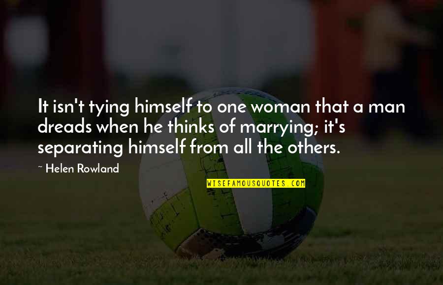 Dreads Quotes By Helen Rowland: It isn't tying himself to one woman that