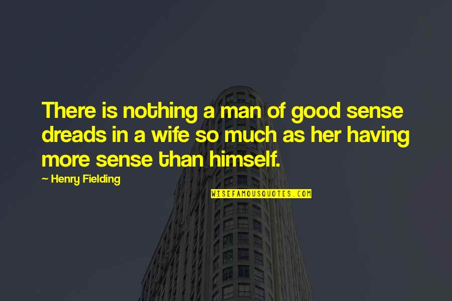 Dreads Quotes By Henry Fielding: There is nothing a man of good sense
