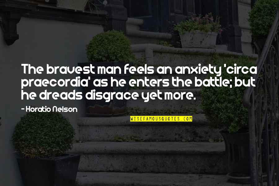Dreads Quotes By Horatio Nelson: The bravest man feels an anxiety 'circa praecordia'