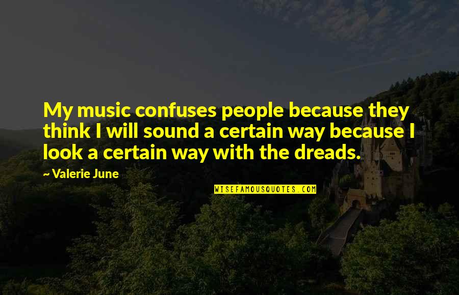 Dreads Quotes By Valerie June: My music confuses people because they think I Dreads Quotes By Valerie June: My music confuses people because they think I