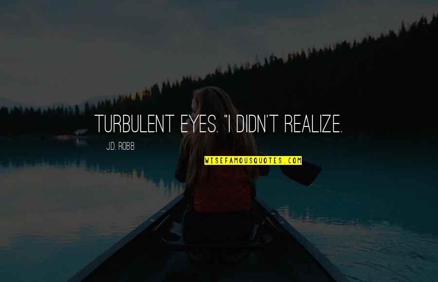 Dreaful Quotes By J.D. Robb: turbulent eyes. "I didn't realize.