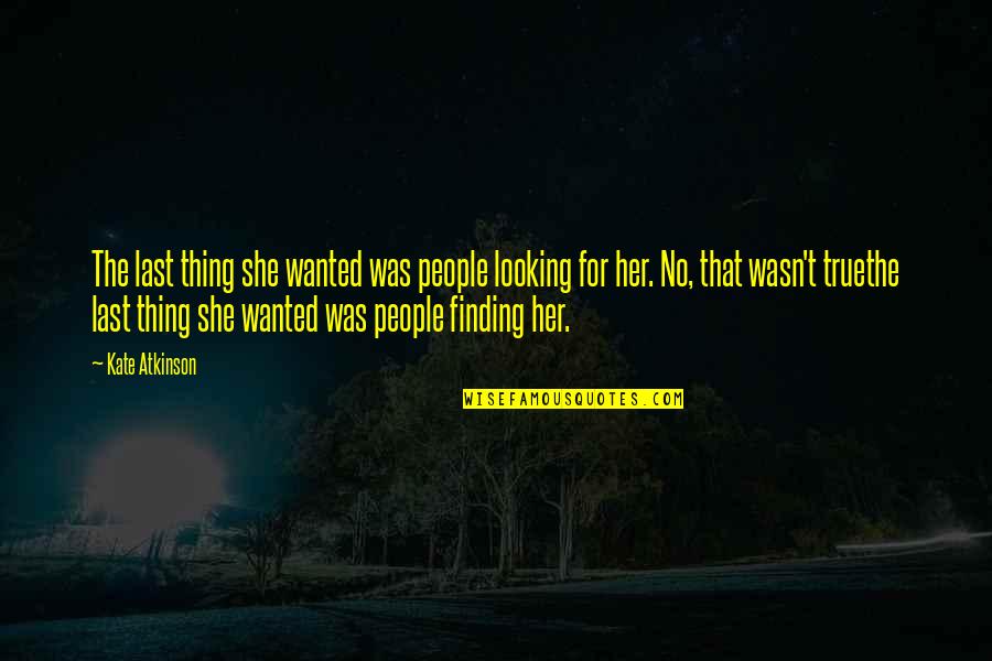 Dreal Grand Quotes By Kate Atkinson: The last thing she wanted was people looking Dreal Grand Quotes By Kate Atkinson: The last thing she wanted was people looking