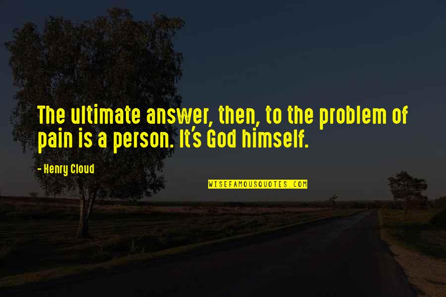 Dreal Quotes By Henry Cloud: The ultimate answer, then, to the problem of