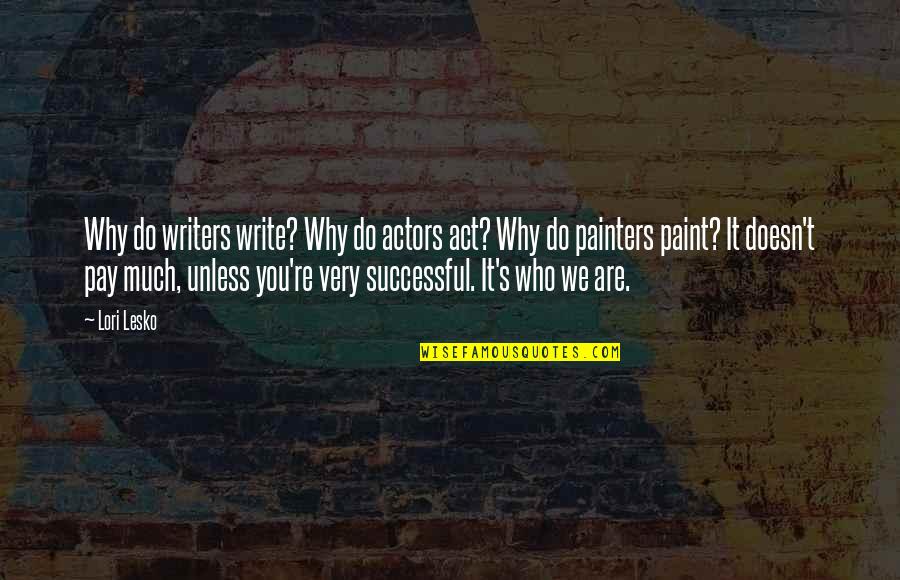 Dreality Quotes By Lori Lesko: Why do writers write? Why do actors act?