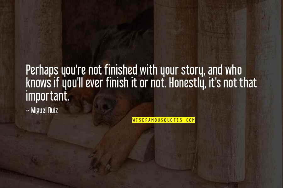 Dreality Quotes By Miguel Ruiz: Perhaps you're not finished with your story, and