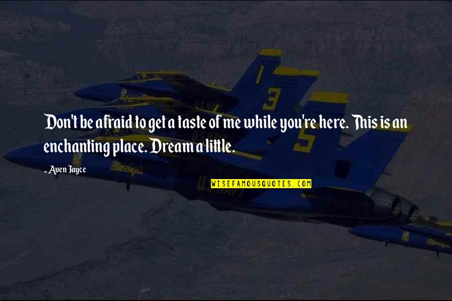 Dream A Little Dream Of Me Quotes By Aven Jayce: Don't be afraid to get a taste of