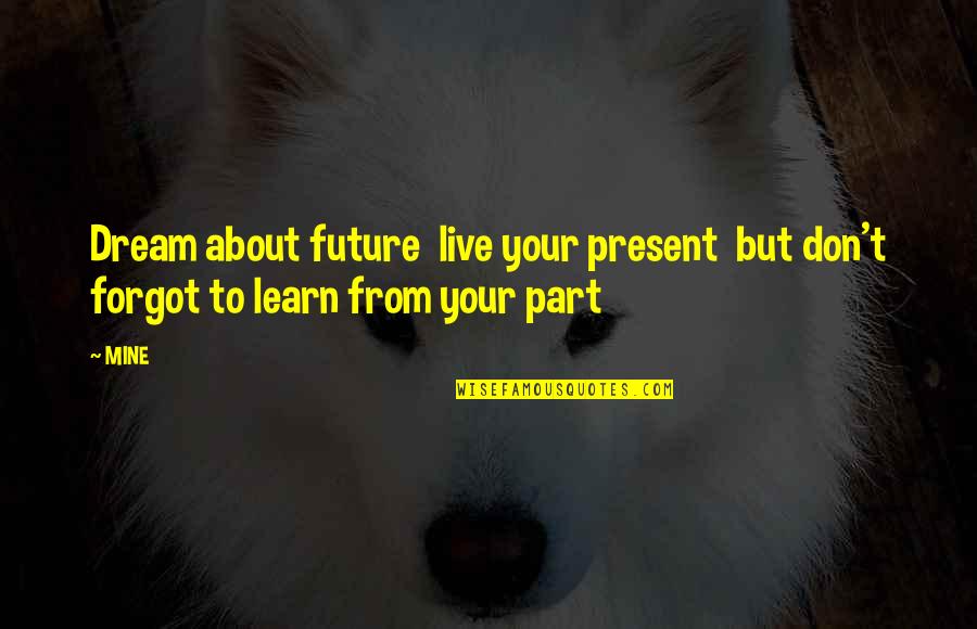 Dream About The Future Quotes By MINE: Dream about future live your present but don't