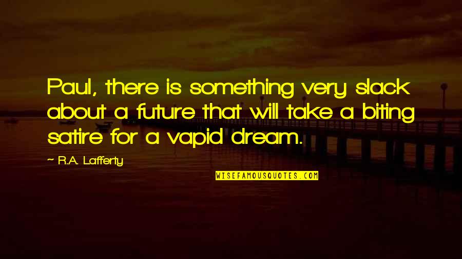 Dream About The Future Quotes By R.A. Lafferty: Paul, there is something very slack about a