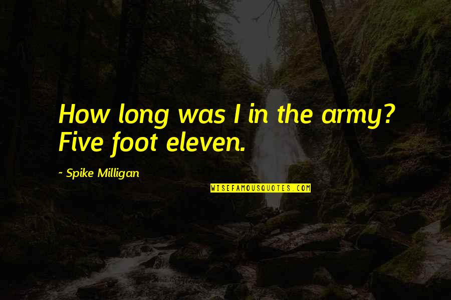 Dream About The Future Quotes By Spike Milligan: How long was I in the army? Five