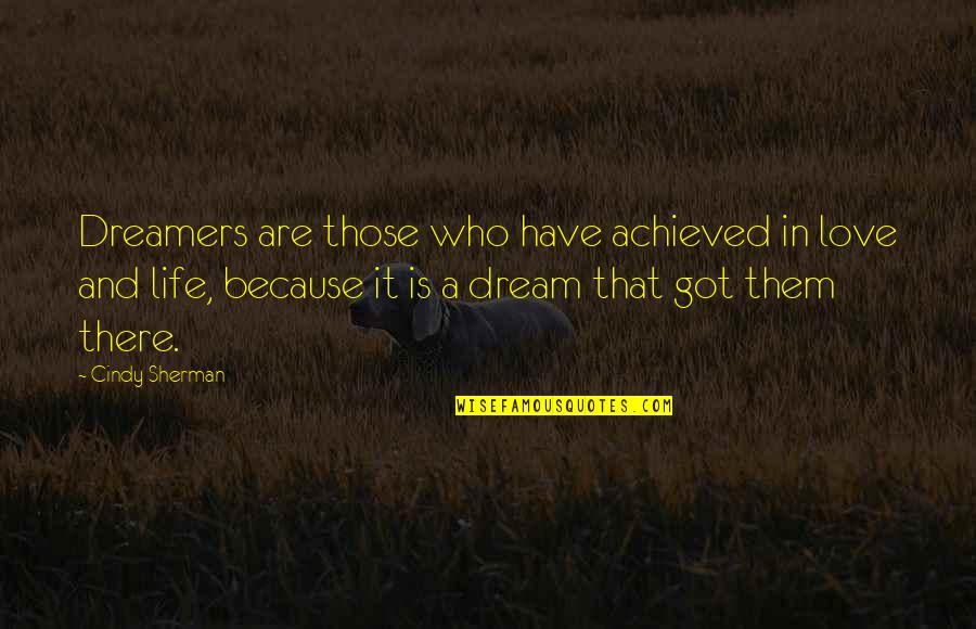 Dream Achieved Quotes By Cindy Sherman: Dreamers are those who have achieved in love