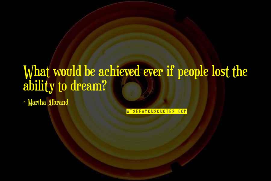 Dream Achieved Quotes By Martha Albrand: What would be achieved ever if people lost