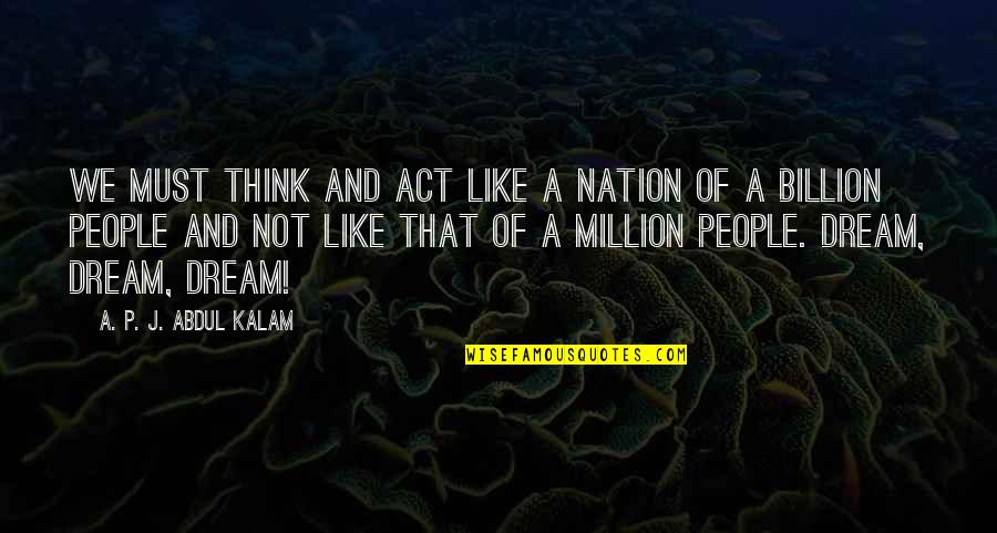 Dream Act Quotes By A. P. J. Abdul Kalam: We must think and act like a nation